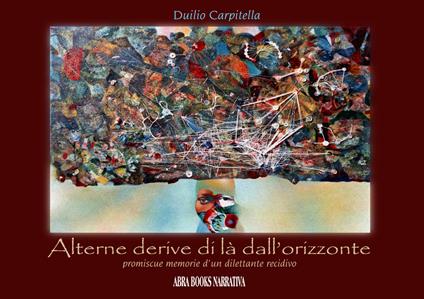 Alterne derive, di là dall'orizzonte. Promiscue memorie d'un dilettante recidivo - Duilio Carpitella - copertina