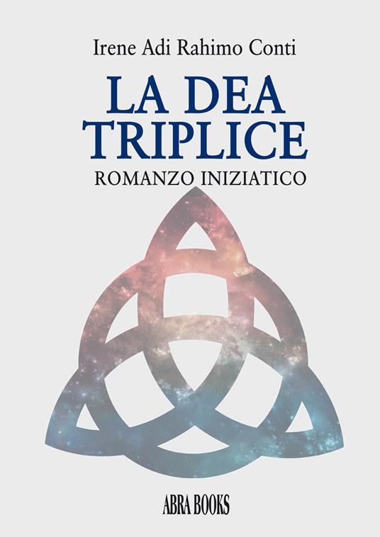 La dea triplice. Romanzo iniziatico - Rahimo Conti,Irene Adi - copertina