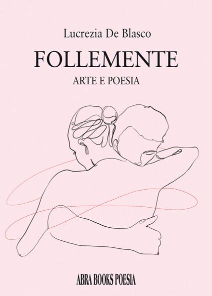 Follemente. Arte e poesia - Lucrezia De Blasco - copertina