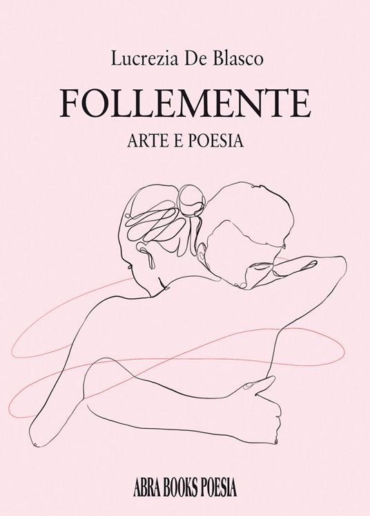 Follemente. Arte e poesia - Lucrezia De Blasco - copertina
