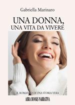 Una donna, una vita da vivere. Il romanzo di una storia vera