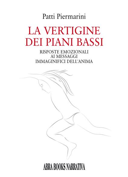 La vertigine dei piani bassi. Risposte emozionali ai messaggi immaginifici dell'anima - Patti Piermarini - copertina