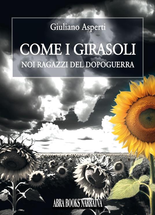 Come i girasoli. Noi ragazzi del dopoguerra - Giuliano Asperti - copertina