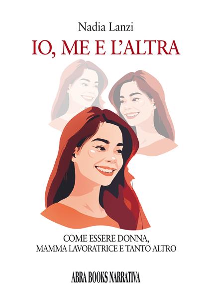 Io, me e l'altra. Come essere donna, mamma lavoratrice e tanto altro - Nadia Lanzi - copertina