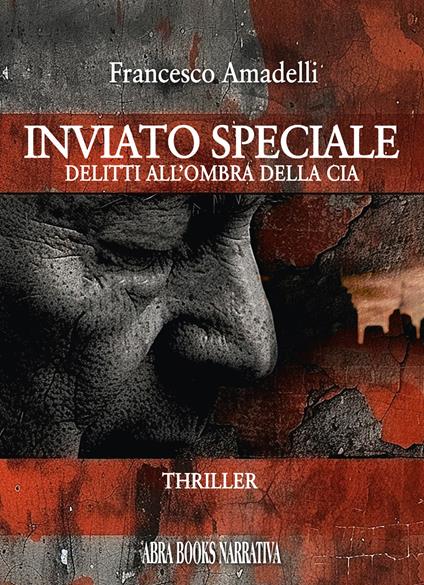 Inviato speciale. Delitti all’ombra della Cia - Francesco Amadelli - copertina