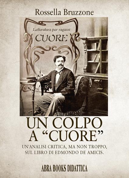 Un colpo a «Cuore». Un'analisi critica, ma non troppo, sul libro di Edmondo De Amicis - Rossella Bruzzone - copertina