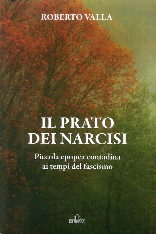 Il prato dei narcisi. Piccola epopea contadina ai tempi del fascismo - Roberto Valla - copertina