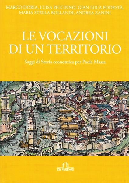 Le vocazioni di un territorio. Saggi di storia economica per Paola Massa - Marco Doria,Luisa Piccinno,Gian Luca Podestà - copertina