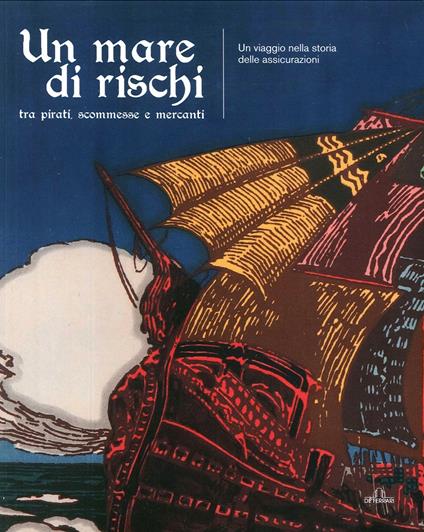 Un mare di rischi. Tra pirati, scommesse e mercanti. Un viaggio nella storia delle assicurazioni. Ediz. illustrata - copertina