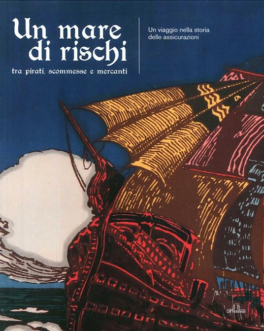 Un mare di rischi. Tra pirati, scommesse e mercanti. Un viaggio nella storia delle assicurazioni. Ediz. illustrata - copertina