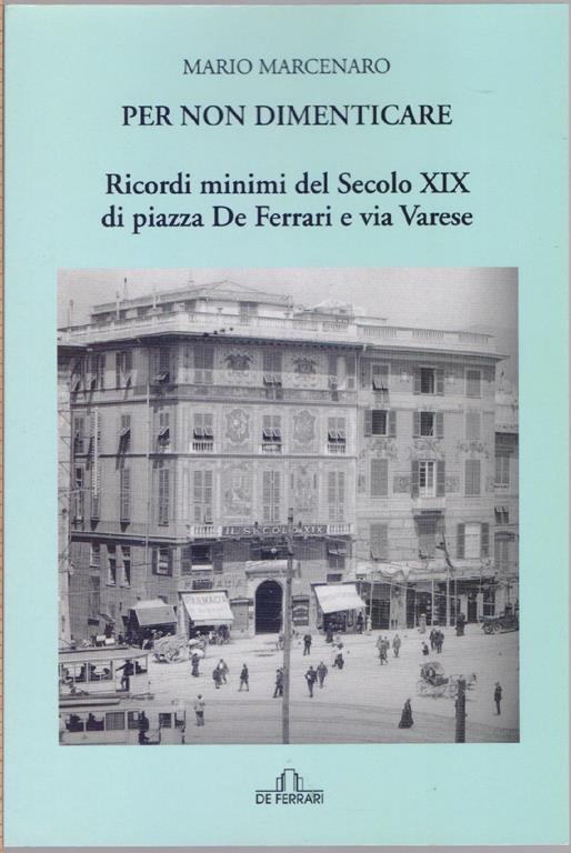 Per non dimenticare ricordi minimi del Secolo XIX. di piazza De Ferrari e Via Varese - Mario Marcenaro - Mario Marcenaro - copertina