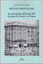 Per non dimenticare ricordi minimi del Secolo XIX. di piazza De Ferrari e Via Varese - Mario Marcenaro