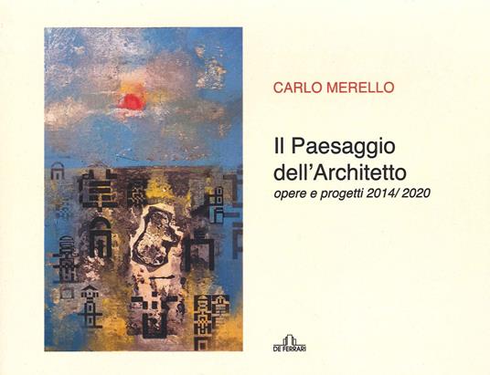 Il paesaggio dell'architetto. Opere e progetti 2014/2020 - Carlo Merello - copertina