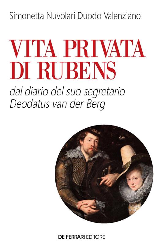 Vita privata di Rubens. Dal diario del suo segretario Deodatus Van den Berg - Simonetta Nuvolari Duodo Valenziano - ebook