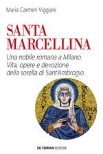 Santa Marcellina. Una nobile romana a Milano. Vita, opere e devozione della sorella di s. Ambrogio