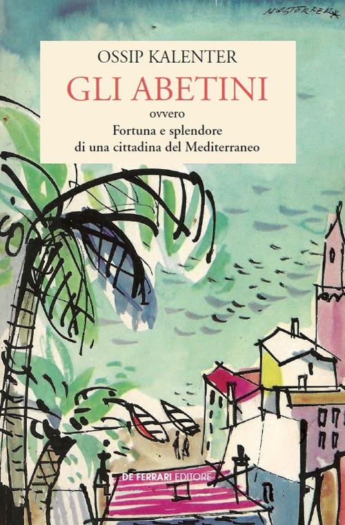 Gli abetini. Ovvero Fortuna e splendore di una cittadina del Mediterraneo - Ossip Kalenter - copertina