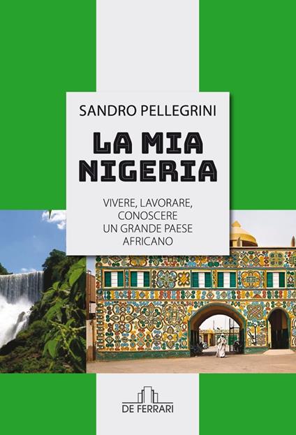 La mia Nigeria. Vivere, lavorare, conoscere un grande paese Africano - Sandro Pellegrini - copertina
