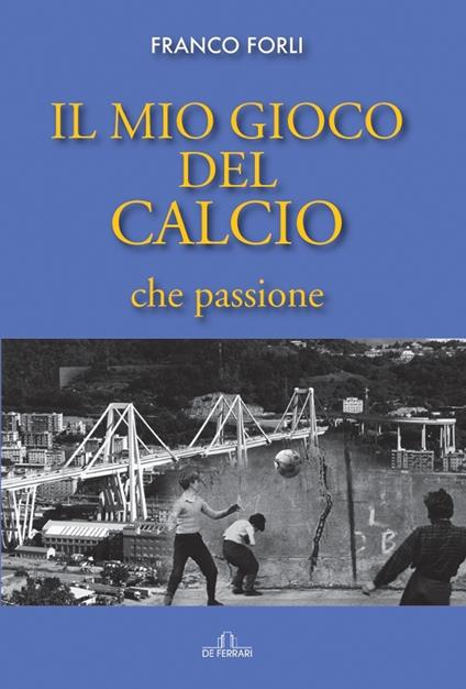 Il mio gioco del calcio, che passione - Franco Forli - copertina