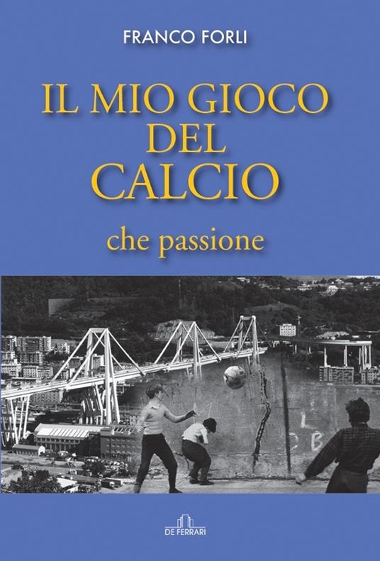 Il mio gioco del calcio, che passione - Franco Forli - copertina