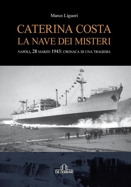 Caterina Costa, la nave dei misteri. Napoli, 28 marzo 1943: cronaca di una tragedia - Marco Liguori - ebook
