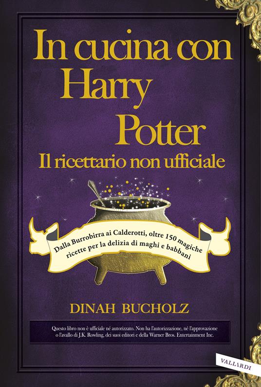 In cucina con Harry Potter. Il ricettario non ufficiale. Dalla Burrobirra ai Calderotti, oltre 150 magiche ricette per la delizia di maghi e babbani - Dinah Bucholz - copertina