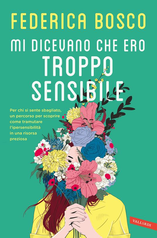 Mi dicevano che ero troppo sensibile. Per chi si sente sbagliato, un percorso per scoprire come tramutare l’ipersensibilità in una risorsa preziosa - Federica Bosco - copertina