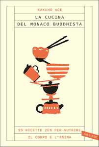 Libro La cucina del monaco buddhista. 99 ricette zen per nutrire il corpo e l'anima Kakuho Aoe