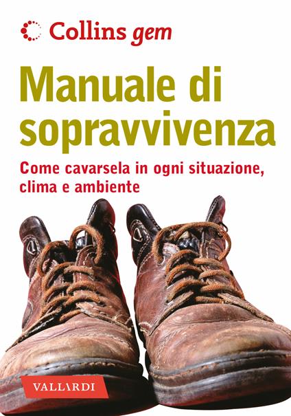 Manuale di sopravvivenza. Come cavarsela in ogni situazione, clima e ambiente - John Wiseman - copertina