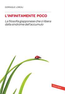 Libro L'infinitamente poco. La filosofia giapponese che ci libera dalla sindrome dell'accumulo Dominique Loreau