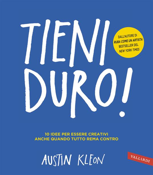 Tieni duro! 10 idee per essere creativi anche quando tutto rema contro - Austin Kleon,Alessandro Storti - ebook