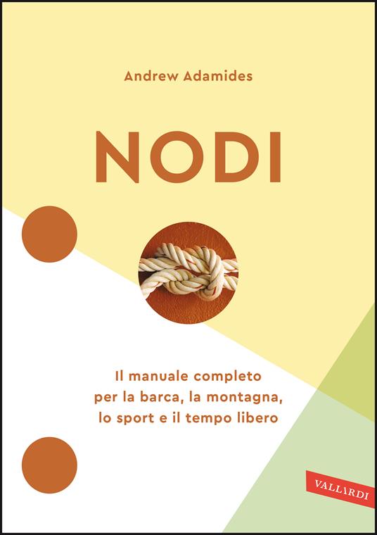 Nodi. Il manuale completo per la barca, la montagna, lo sport e il tempo libero. Nuova ediz. - Andrew Adamides - copertina