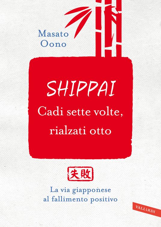 Shippai. Cadi sette volte, rialzati otto. La via giapponese al fallimento positivo - Masato Oono - copertina