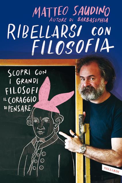 Ribellarsi con filosofia. Scopri con i grandi filosofi il coraggio di pensare - Matteo Saudino - copertina