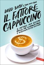 Il fattore cappuccino. Il metodo per gestire quello che guadagni oggi e diventare ricco domani