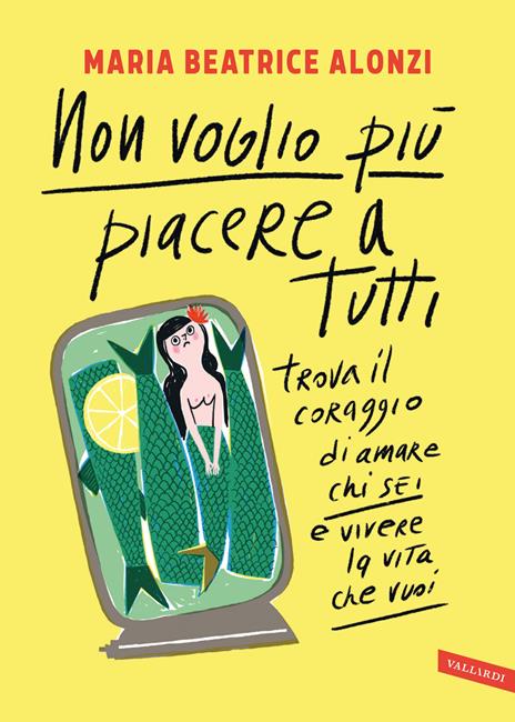 Non voglio più piacere a tutti. Trova il coraggio di amare chi sei e vivere la vita che vuoi - Maria Beatrice Alonzi - copertina