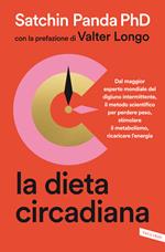 La dieta circadiana. Dal maggior esperto mondiale del digiuno intermittente, il metodo scientifico per perdere peso, stimolare il metabolismo, ricaricare l'energia