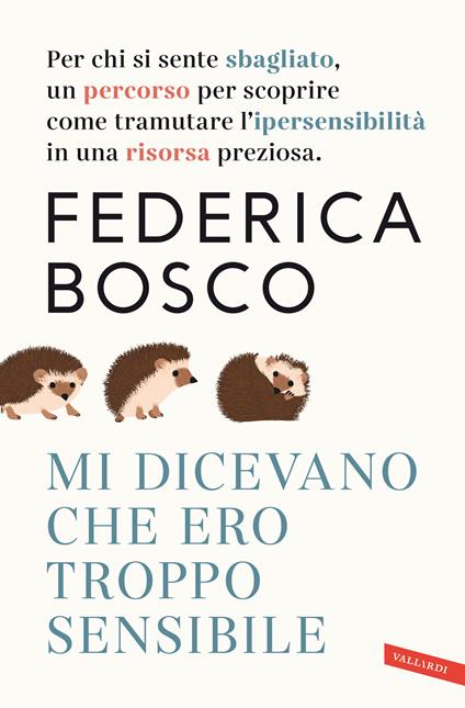 Mi dicevano che ero troppo sensibile. Per chi si sente sbagliato, un percorso per scoprire come tramutare l’ipersensibilità in una risorsa preziosa. Nuova ediz. - Federica Bosco - copertina