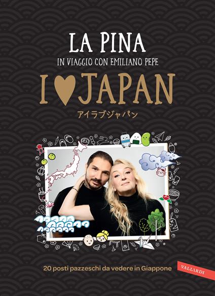 I love Japan. In viaggio con Emiliano Pepe. 20 posti pazzeschi da vedere in Giappone - La Pina,Chiara Crippa - ebook