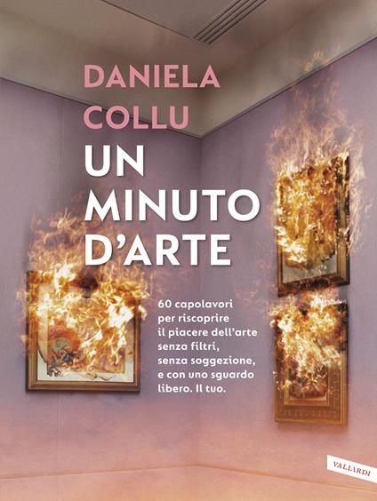 Un minuto d'arte. 60 capolavori per riscoprire il piacere dell'arte senza filtri, senza soggezione, e con uno sguardo libero. Il tuo. Ediz. illustrata - Daniela Collu - ebook