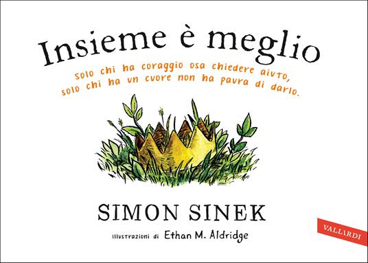 Insieme è meglio. Solo chi ha coraggio sa chiedere aiuto, solo chi ha un cuore non ha paura di darlo - Simon Sinek,Ethan M. Aldridge - ebook