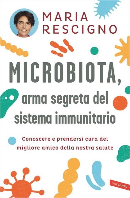 Microbiota, arma segreta del sistema immunitario. Conoscere e prendersi cura del migliore amico della nostra salute - Maria Rescigno - ebook