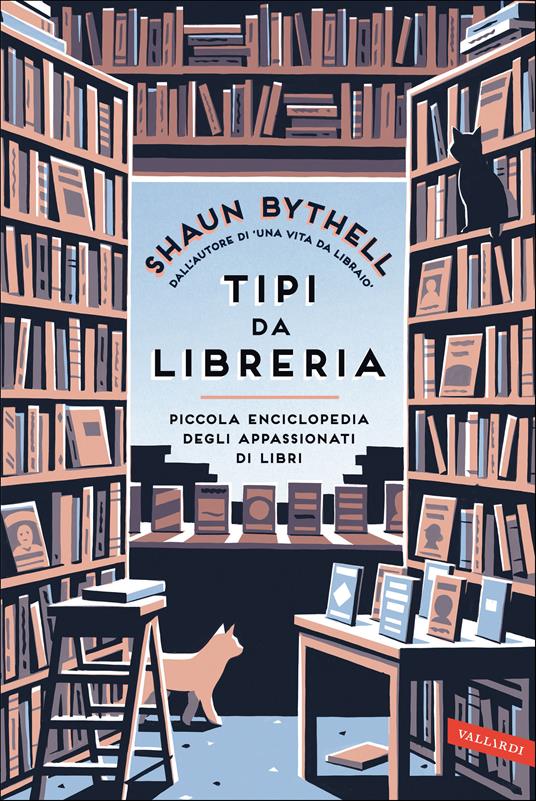 Tipi da libreria. Piccola enciclopedia degli appassionati di libri - Shaun  Bythell - Libro - Vallardi A. 