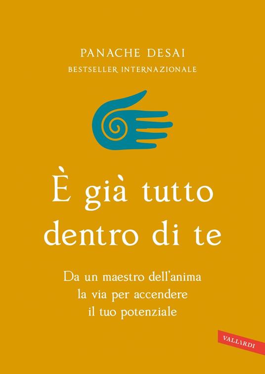 È già tutto dentro di te. Da un maestro dell'anima la via per accendere il tuo potenziale - Panache Desai,Sergio Orrao - ebook