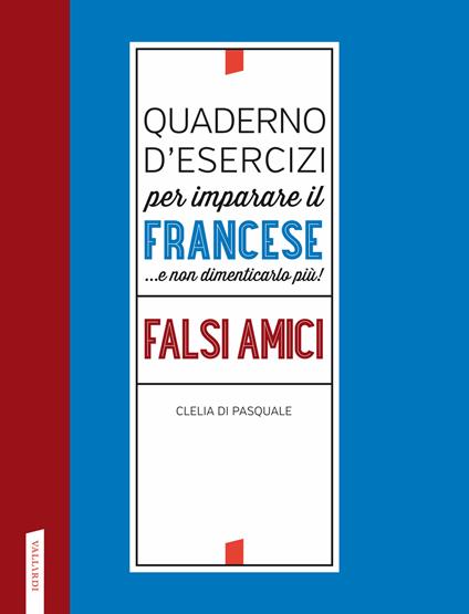 Quaderno d'esercizi per imparare il francese ...e non dimenticarlo più! Falsi amici - Clelia Di Pasquale - copertina