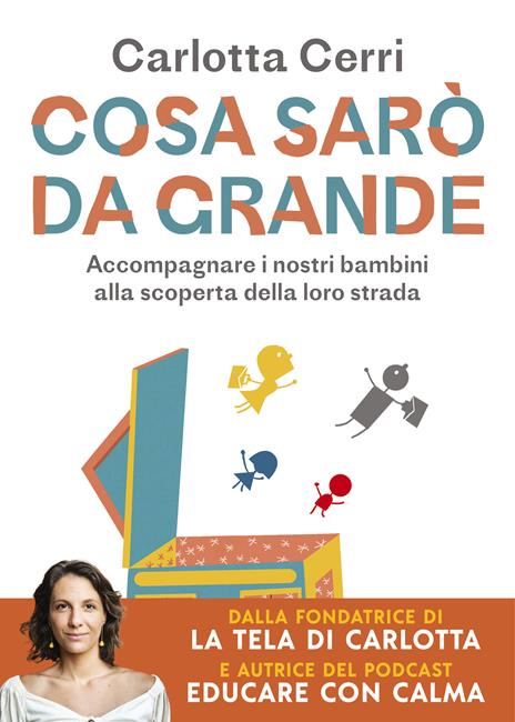 Cosa sarò da grande. Accompagnare i nostri bambini alla scoperta della loro strada - Carlotta Cerri - copertina