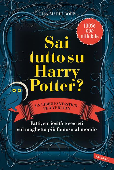 Sai tutto su Harry Potter? Fatti, curiosità e segreti sul maghetto più famoso al mondo - Lisa Marie Bopp - copertina