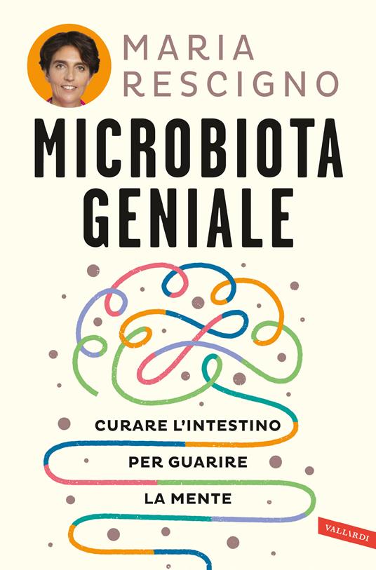 Microbiota geniale. Curare l'intestino per guarire la mente - Maria Rescigno - copertina