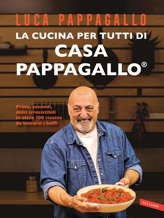 La cucina per tutti di Casa Pappagallo. Primi, secondi, dolci irresistibili in oltre 100 ricette da leccarsi i baffi - Luca Pappagallo - copertina