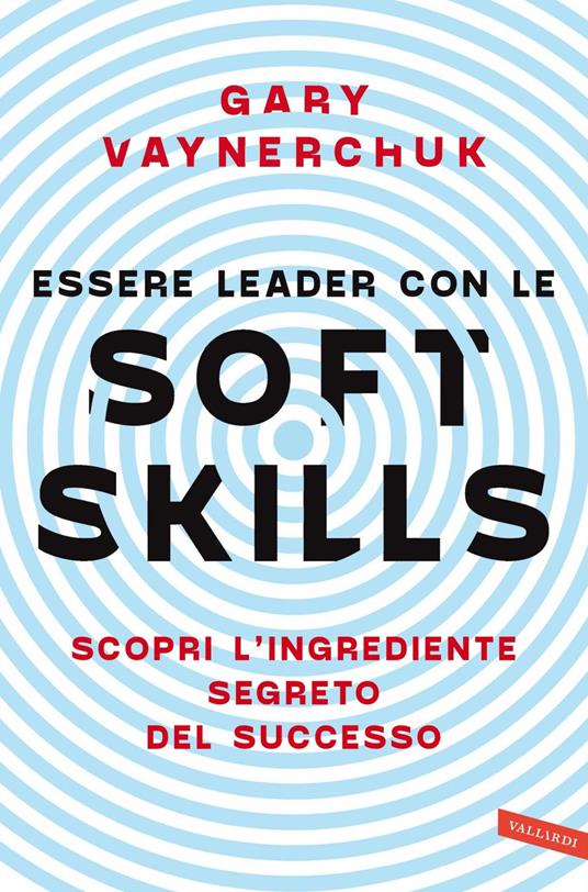 Essere leader con le soft skills. Scopri l'ingrediente segreto del successo - Gary Vaynerchuk,Roberta Zuppet - ebook