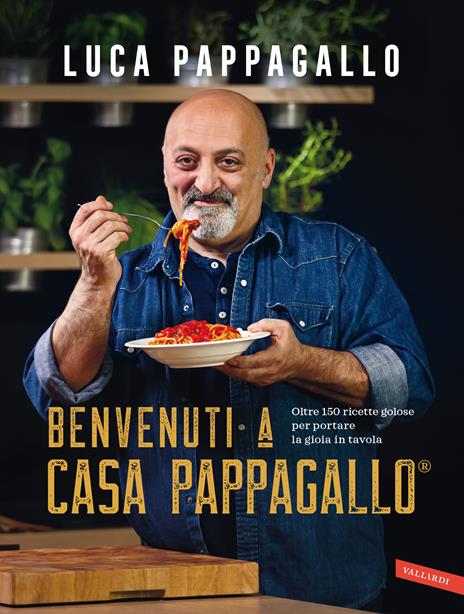 Benvenuti a Casa Pappagallo®. Oltre 150 ricette golose per portare la gioia in tavola - Luca Pappagallo - copertina